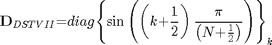 $${\mathbf{D}}_{DSTVII}\mathrm{{=}}{diag}{\left\{{\sin\left({\left({{k}\mathrm{{+}}\frac{1}{2}}\right)\frac{\mathit{\pi}}{\left({{N}\mathrm{{+}}\frac{1}{2}}\right)}}\right)}\right\}}_{k}$$