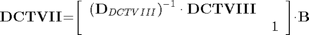 $${\mathbf{DCTVII}}\mathrm{{=}}\mathrm{\left[{\begin{array}{cc}{{\left({{\mathbf{D}}_{DCTVIII}}\right)}^{{-}{1}}\cdot{\mathbf{DCTVIII}}}&{}\\{}&{1}\end{array}}\right]}\mathrm{\cdot}{\mathbf{B}}$$