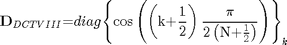 $${\mathbf{D}}_{DCTVIII}\mathrm{{=}}{diag}{\mathrm{\left\{{\cos\left({\left({{k}{+}\frac{1}{2}}\right)\frac{\mathrm{\pi}}{{2}\left({{N}{+}\frac{1}{2}}\right)}}\right)}\right\}}}_{k}$$