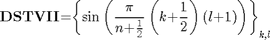 $${\mathbf{DSTVII}}\mathrm{{=}}{\left\{{\sin\left({\frac{\mathit{\pi}}{{n}\mathrm{{+}}\frac{1}{2}}\left({{k}\mathrm{{+}}\frac{1}{2}}\right)\left({{l}\mathrm{{+}}{1}}\right)}\right)}\right\}}_{k\mathrm{,}l}$$