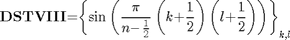 $${\mathbf{DSTVII}}{\mathbf{I}}\mathrm{{=}}{\left\{{\sin\left({\frac{\mathit{\pi}}{{n}\mathrm{{-}}\frac{1}{2}}\left({{k}\mathrm{{+}}\frac{1}{2}}\right)\left({{l}\mathrm{{+}}\frac{1}{2}}\right)}\right)}\right\}}_{k\mathrm{,}l}$$