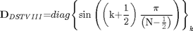 $${\mathbf{D}}_{DSTVIII}\mathrm{{=}}{diag}{\mathrm{\left\{{\sin\left({\left({{k}{+}\frac{1}{2}}\right)\frac{\mathrm{\pi}}{\left({{N}{-}\frac{1}{2}}\right)}}\right)}\right\}}}_{k}$$