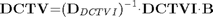 $$ {\bf DCTV}\mathrm{{=}}{\left({{\mathbf{D}}_{DCTVI}}\right)}^{\mathrm{{-}}{1}}\mathrm{\cdot}{\bf DCTVI}\mathrm{\cdot}{\mathbf{B}} $$