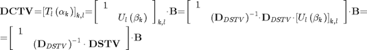 $$ \begin{array}{l}
{{\mathbf{DCTV}}\mathrm{{=}}{\left[{{T}_{l}\left({{\mathit{\alpha}}_{k}}\right)}\right]}_{k\mathrm{,}l}\mathrm{{=}}{\left[{\begin{array}{cc}{1}&{}\\{}&{{U}_{l}\left({{\mathit{\beta}}_{k}}\right)}\end{array}}\right]}_{k\mathrm{,}l}\mathit{\cdot}{\mathbf{B}}\mathrm{{=}}\mathrm{\left[{\begin{array}{cc}{1}&{}\\{}&{{\left({{\mathbf{D}}_{DSTV}}\right)}^{{-}{1}}\mathit{\cdot}{\mathbf{D}}_{DSTV}\mathit{\cdot}{\left[{{U}_{l}\left({{\mathit{\beta}}_{k}}\right)}\right]}_{k,l}}\end{array}}\right]}\mathit{\cdot}{\mathbf{B}}\mathrm{{=}}}\\
{\mathrm{{=}}\mathrm{\left[{\begin{array}{cc}{1}&{}\\{}&{{\left({{\mathbf{D}}_{DSTV}}\right)}^{{-}{1}}\cdot{\mathbf{DSTV}}}\end{array}}\right]}\mathrm{\cdot}{\mathbf{B}}}
\end{array}$$