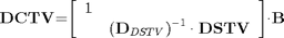 $$
{\mathbf{DCTV}}\mathrm{{=}}\mathrm{\left[{\begin{array}{cc}{1}&{}\\{}&{{\left({{\mathbf{D}}_{DSTV}}\right)}^{{-}{1}}\cdot{\mathbf{DSTV}}}\end{array}}\right]}\mathrm{\cdot}{\mathbf{B}}
$$