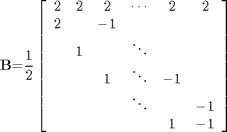 $${\mathbf{B}}\mathrm{{=}}\frac{1}{2}\left[{\begin{array}{cccccc}{2}&{2}&{2}&{\mathrm{\cdots}}&{2}&{2}\\{2}&{}&{\mathrm{{-}}{1}}&{}&{}&{}\\{}&{1}&{}&{\mathrm{\ddots}}&{}&{}\\{}&{}&{1}&{\mathrm{\ddots}}&{\mathrm{{-}}{1}}&{}\\{}&{}&{}&{\mathrm{\ddots}}&{}&{\mathrm{{-}}{1}}\\{}&{}&{}&{}&{1}&{\mathrm{{-}}{1}}\end{array}}\right]$$