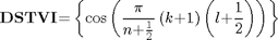 $$
{\mathbf{DSTVI}}\mathrm{{=}}\left\{{\cos\left({\frac{\mathit{\pi}}{{n}\mathrm{{+}}\frac{1}{2}}\left({{k}\mathrm{{+}}{1}}\right)\left({{l}\mathrm{{+}}\frac{1}{2}}\right)}\right)}\right\}
$$