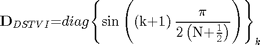 $${\mathbf{D}}_{DSTVI}\mathrm{{=}}{diag}{\mathrm{\left\{{\sin\left({\left({{k}{+}{1}}\right)\frac{\mathrm{\pi}}{{2}\left({{N}{+}\frac{1}{2}}\right)}}\right)}\right\}}}_{k}$$